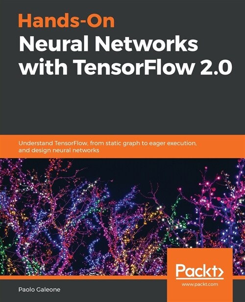 Hands-On Neural Networks with TensorFlow 2.0 : Understand TensorFlow, from static graph to eager execution, and design neural networks (Paperback)