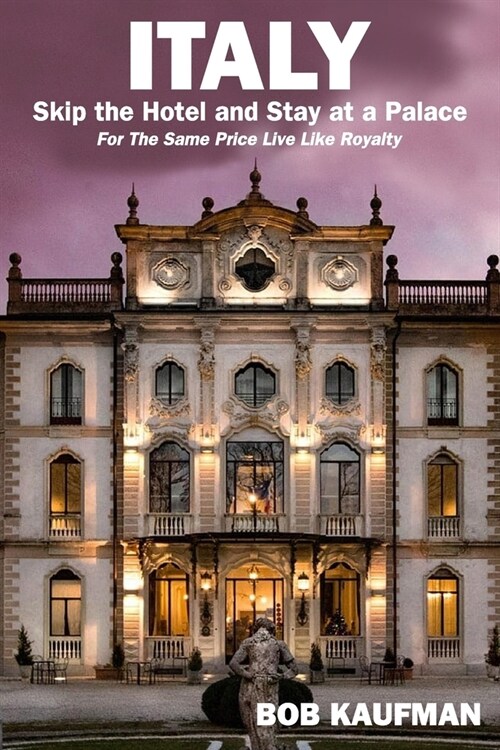 ITALY.. Skip the Hotel and Stay at a Palace!: For the Same Price Live Like Royalty. (Paperback)