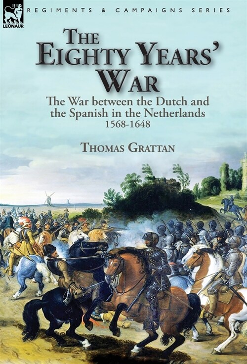 The Eighty Years War: the War between the Dutch and the Spanish in the Netherlands, 1568-1648 (Hardcover)