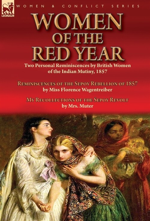 Women of the Red Year: Two Personal Reminiscences by British Women of the Indian Mutiny, 1857-Reminiscences of the Sepoy Rebellion of 1857 by (Hardcover)