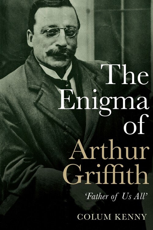 The Enigma of Arthur Griffith: father of Us All (Paperback)