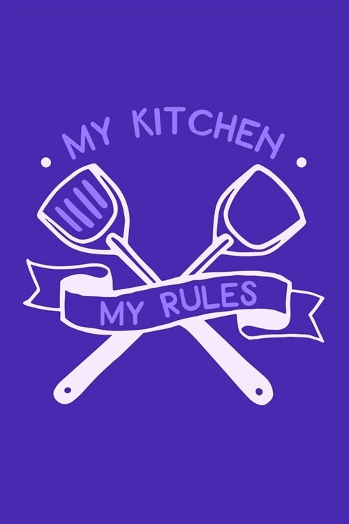 My Kitchen My Rules: Blank Lined Notebook: Baking Gift Culinary Student Gift 6x9 110 Blank Pages Plain White Paper Soft Cover Book (Paperback)