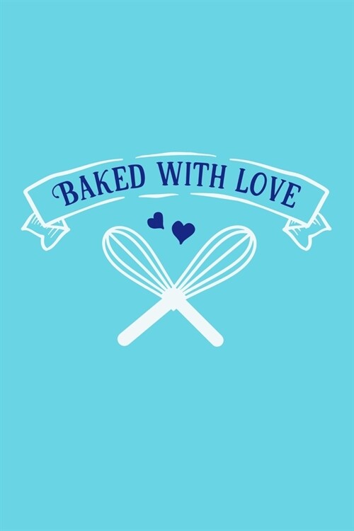 Baked With Love: Blank Lined Notebook: Baking Gift Culinary Student Gift 6x9 110 Blank Pages Plain White Paper Soft Cover Book (Paperback)