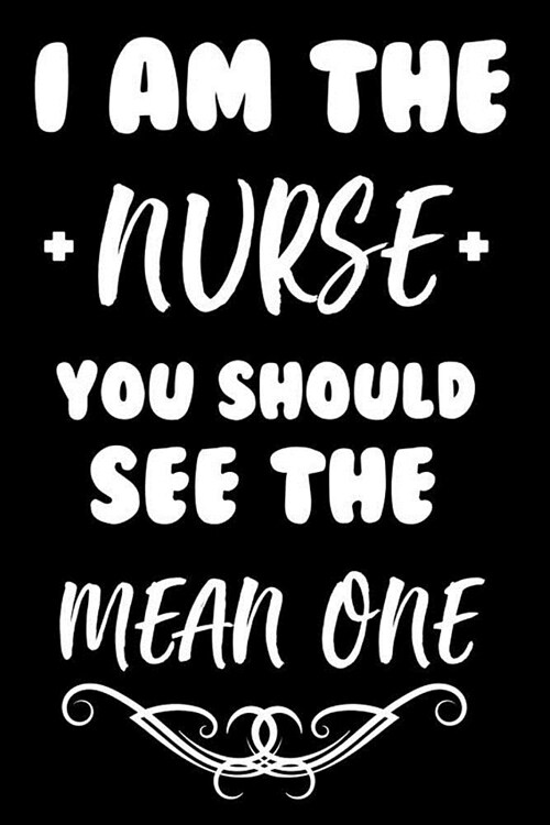 I Am The Nurse You Should See The Mean One: 6x9 Notebook, Ruled, Nurse Gag Memory Journal, Planner, For ICU, NICU, ER, Nurse Practitioner (Paperback)