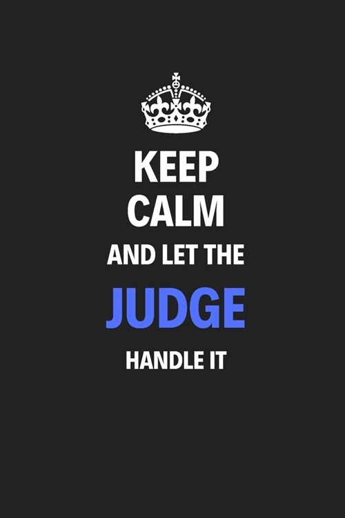 Keep Calm And Let The Judge Handle It: Journal Notebook Inspirational Motivational Gift 120 Lined Pages For Judges College Students Friends Family Hig (Paperback)