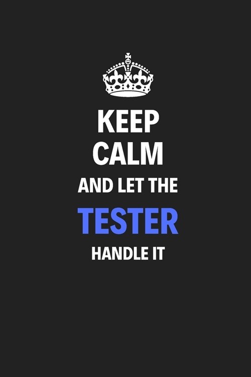 Keep Calm And Let The Tester Handle It: Journal Notebook Inspirational Motivational Gift 120 Lined Pages For Testers College Students Friends Family H (Paperback)
