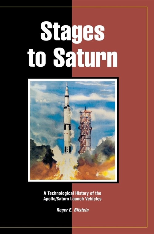 Stages to Saturn: A Technological History of the Apollo/Saturn Launch Vehicles (Hardcover)