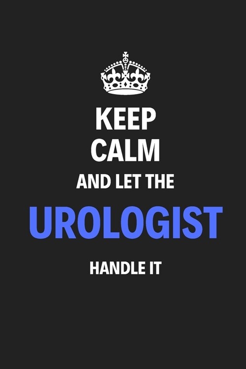 Keep Calm And Let The Urologist Handle It: Journal Notebook Inspirational Motivational Gift 120 Lined Pages For Urologists College Students Friends Fa (Paperback)