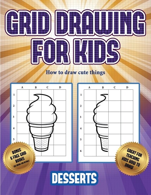 How to draw cute things (Grid drawing for kids - Desserts): This book teaches kids how to draw using grids (Paperback)