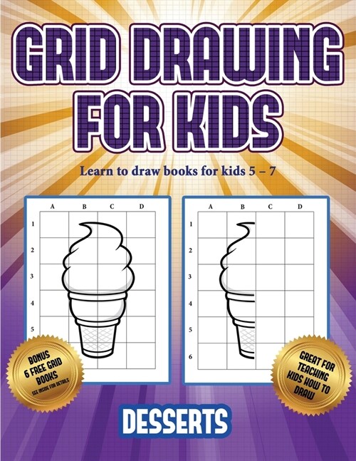 Learn to draw books for kids 5 - 7 (Grid drawing for kids - Desserts): This book teaches kids how to draw using grids (Paperback)