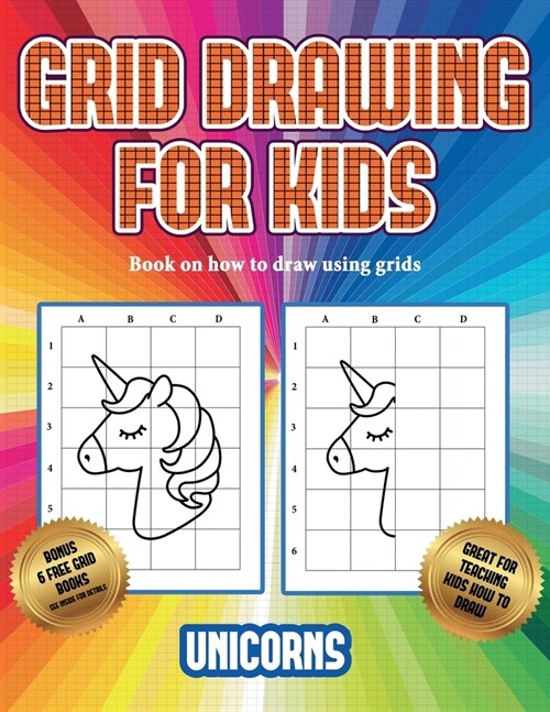 Book on how to draw using grids (Grid drawing for kids - Unicorns): This book teaches kids how to draw using grids (Paperback)