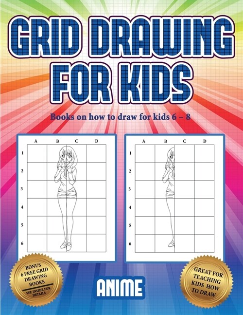 Books on how to draw for kids 6 - 8 (Grid drawing for kids - Anime): This book teaches kids how to draw using grids (Paperback)