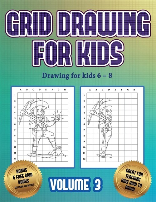 Drawing for kids 6 - 8 (Grid drawing for kids - Volume 3): This book teaches kids how to draw using grids (Paperback)