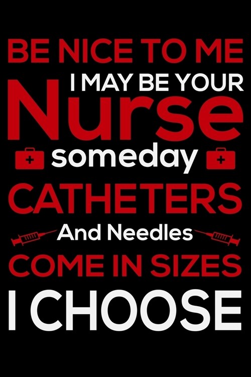 be nice to me i may be your nurse someday catheters and needles: Best Nurse inspirationl gift for nurseeing student Blank line journal school size not (Paperback)