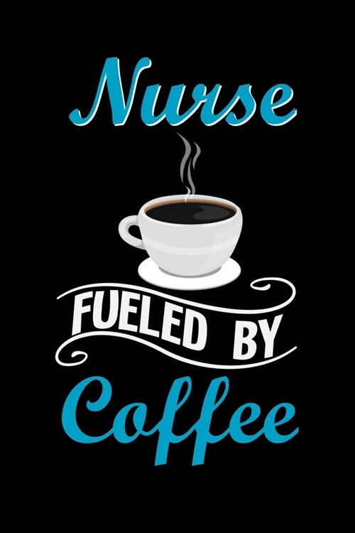 Nurse fueled by coffee: Best Nurse inspirationl gift for nurseeing student Blank line journal school size notebook for nursing student Nurse J (Paperback)