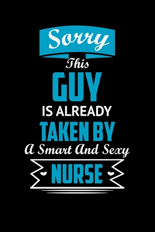 sorry this guy is already taken by a smart and sexy Nurse: Best Nurse inspirationl gift for nurseeing student Blank line journal school size notebook (Paperback)