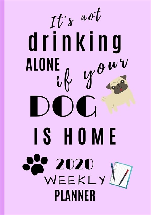 Its not drinking alone if your dog is home 2020 weekly planner: Journal Schedule Organiser 7 X 10 (Paperback)