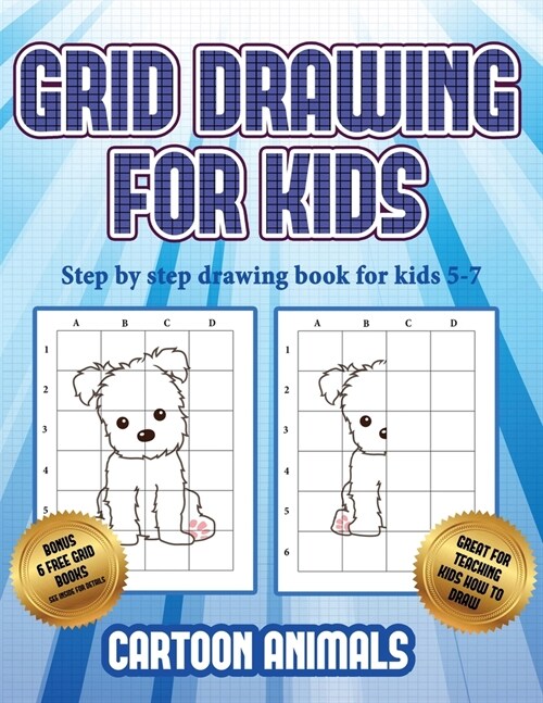 Step by step drawing book for kids 5 -7 (Learn to draw cartoon animals): This book teaches kids how to draw cartoon animals using grids (Paperback)