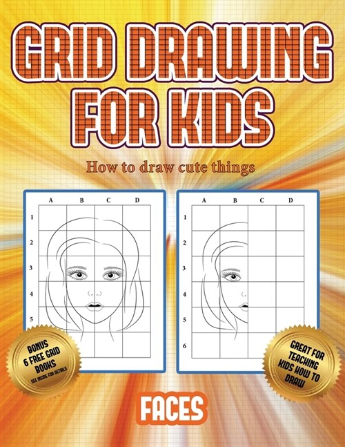 How to draw cute things (Grid drawing for kids - Faces): This book teaches kids how to draw faces using grids (Paperback)