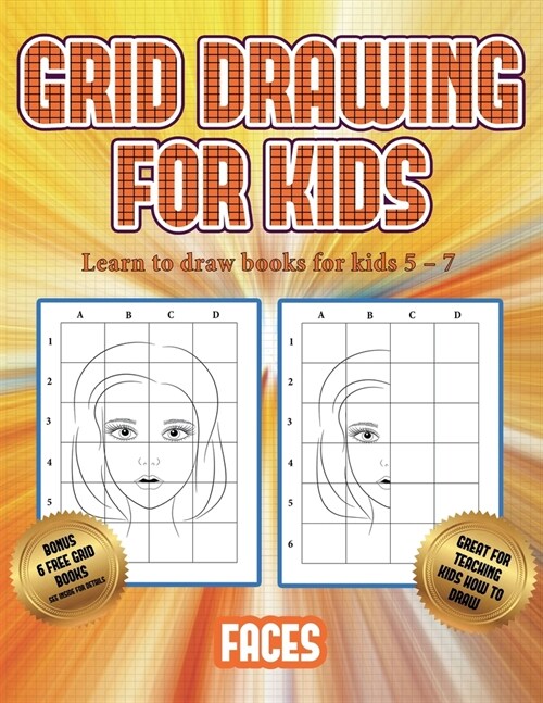 Learn to draw books for kids 5 - 7 (Grid drawing for kids - Faces): This book teaches kids how to draw faces using grids (Paperback)