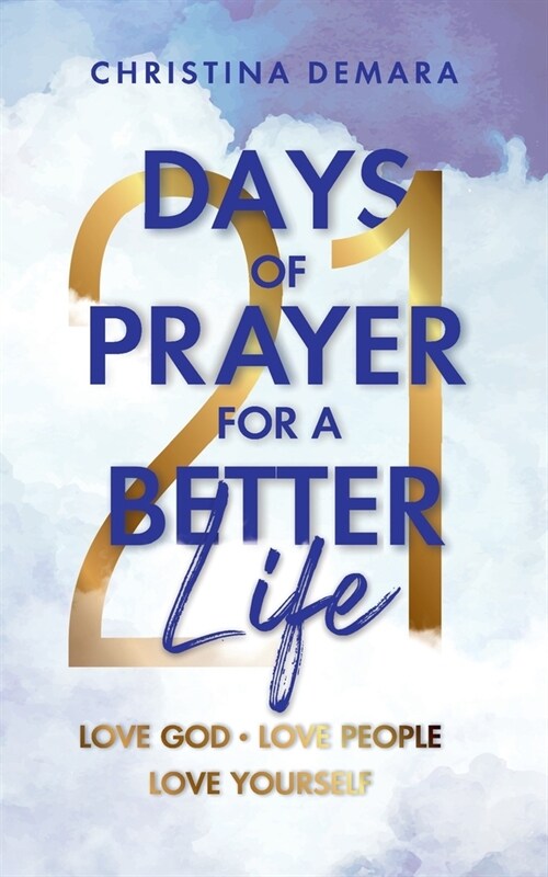 21 Days of Prayer for a Better Life: Love God Love People Love Yourself (Paperback)