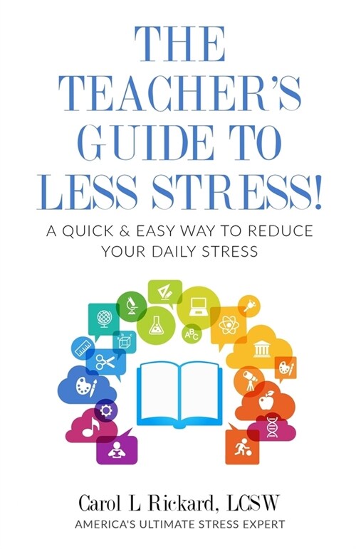 The Teachers Guide To Less Stress: A Quick & Easy Way To Reduce Your Daily Stress (Paperback)
