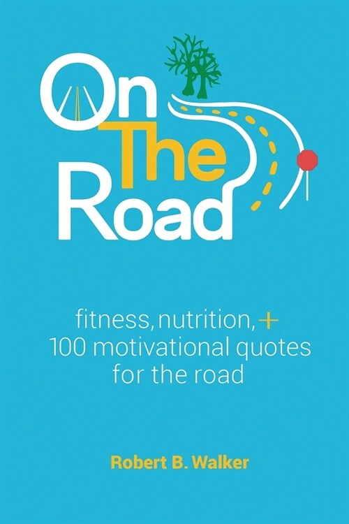 On the Road: Fitness, Nutrition, + 100 Motivational Quotes for the Road (Paperback)