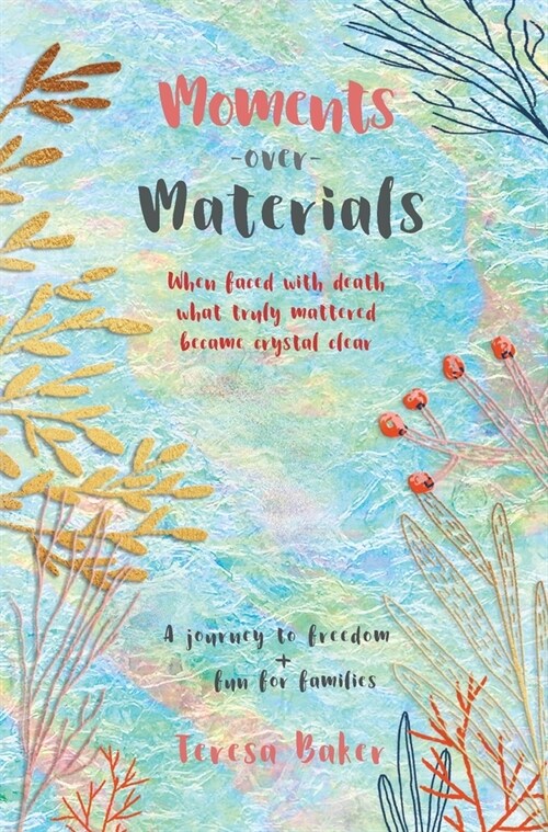 Moments Over Materials: When faced with death what truly mattered became crystal clear (Hardcover)