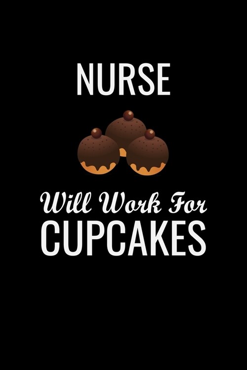 Nurse will work for CUPCAKES: Best Nurse inspirationl gift for nurseeing student Blank line journal school size notebook for nursing student Nurse J (Paperback)