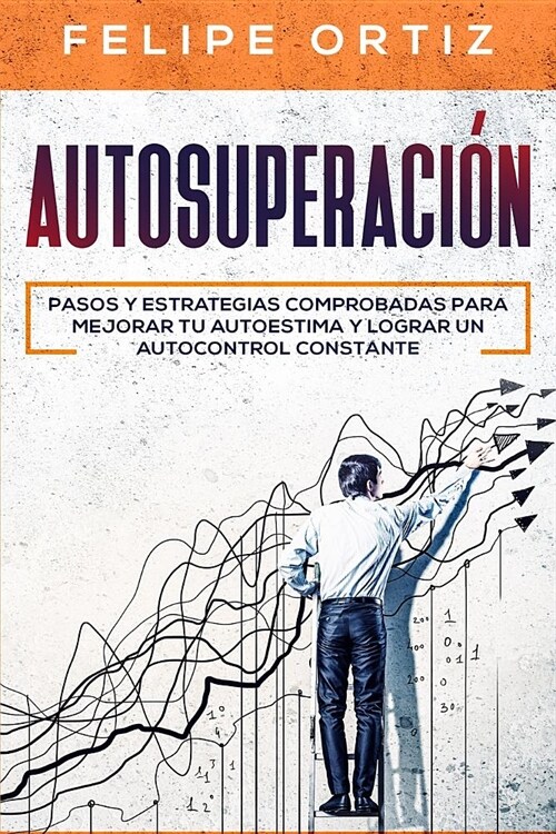 Autosuperaci?: Pasos y Estrategias Comprobadas para Mejorar Tu Autoestima y Lograr un Autocontrol Constante (Self Improvement Spanish (Paperback)