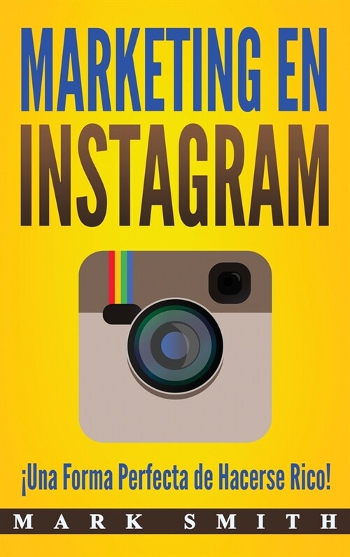 Marketing en Instagram: 좺na Forma Perfecta de Hacerse Rico! (Libro en Espa?l/Instagram Marketing Book Spanish Version) (Hardcover)