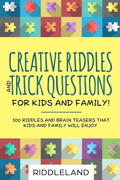 Creative Riddles and Trick Questions For Kids and Family: 300 Riddles and Brain Teasers That Kids and Family Will Enjoy Ages 7-9 8-12 (Paperback)