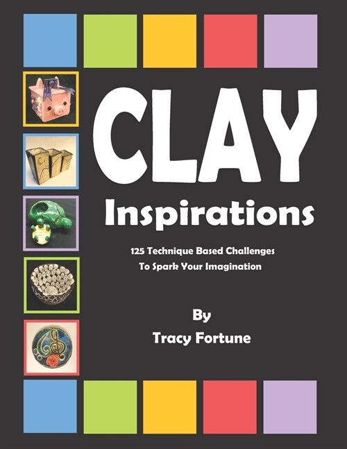 Clay Inspirations: 125 Technique Based Challenges To Spark Your Imagination (Paperback)
