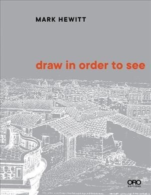 Draw in Order to See: A Cognitive History of Architectural Design (Paperback)