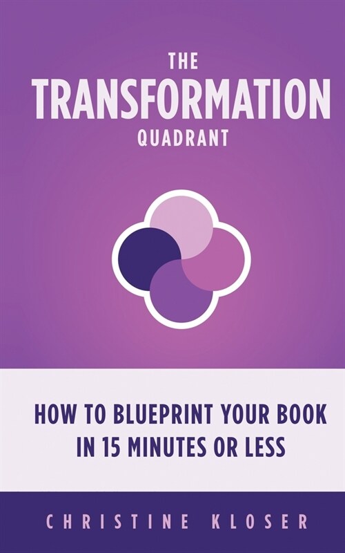 The Transformation Quadrant: How to Blueprint Your Book in 15 Minutes or Less (Paperback)