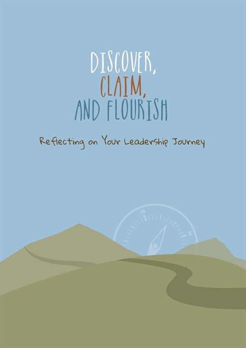 Discover, Claim, and Flourish: Reflecting on Your Leadership Journey (Paperback)