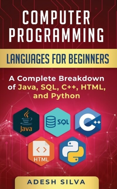 Computer Programming Languages for Beginners: A Complete Breakdown of Java, SQL, C++, HTML, and Python (Paperback)