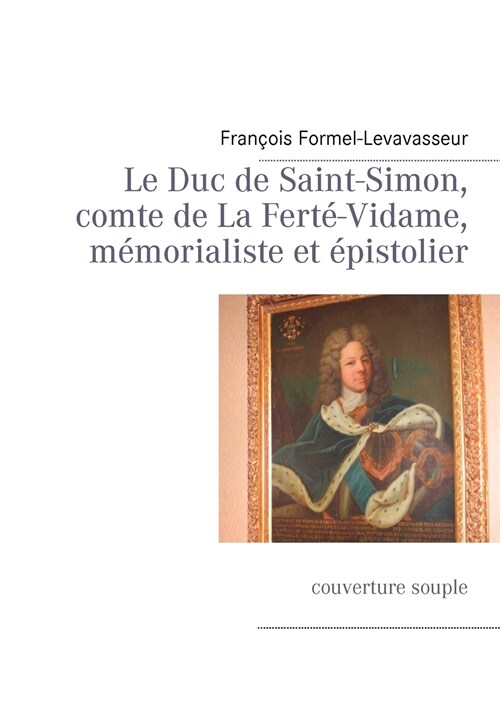 Le Duc de Saint-Simon, comte de La Fert?Vidame, m?orialiste et ?istolier: couverture souple (Paperback)