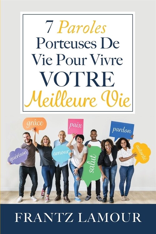 7 Paroles Porteuses de Vie pour Vivre Votre Meilleure: Les paroles damour, de pardon, de gu?ison, de salut, dautorit? de paix et de gr?e (Paperback)