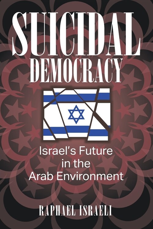 Suicidal Democracy: Israels Future in the Arab Environment (Paperback)