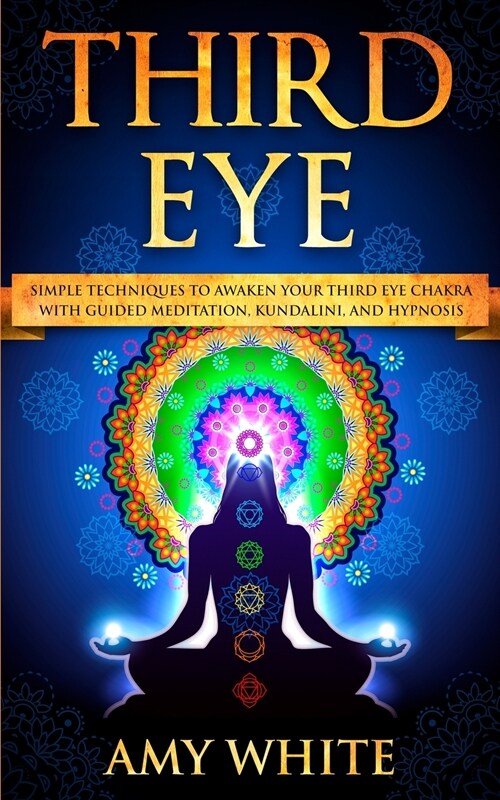 Third Eye: Simple Techniques to Awaken Your Third Eye Chakra With Guided Meditation, Kundalini, and Hypnosis (psychic abilities, (Paperback)