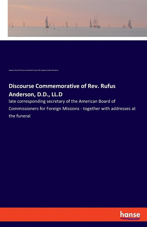 Discourse Commemorative of Rev. Rufus Anderson, D.D., LL.D: late corresponding secretary of the American Board of Commissioners for Foreign Missions - (Paperback)