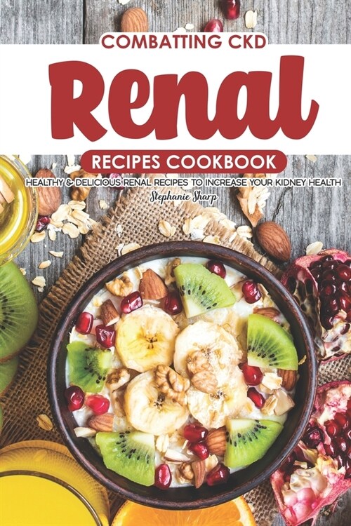 Combatting CKD Renal Recipes Cookbook: Healthy & Delicious Renal Recipes to Increase Your Kidney Health (Paperback)