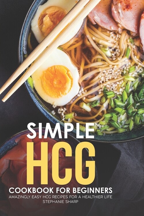 Simple HCG Cookbook for Beginners: Amazingly Easy HCG Recipes for a Healthier Life (Paperback)