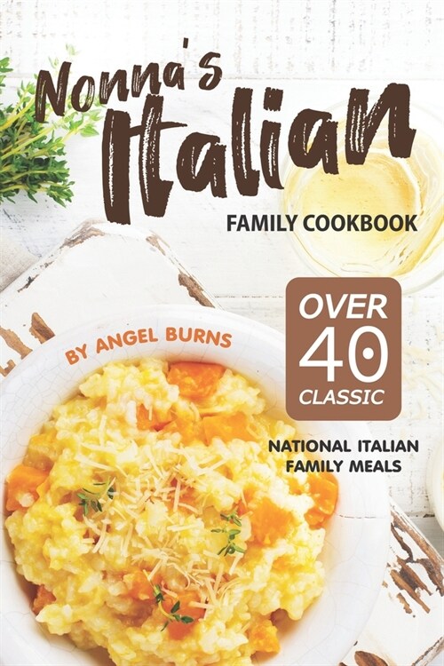 Nonnas Italian Family Cookbook: Over 40 Classic National Italian Family Meals (Paperback)