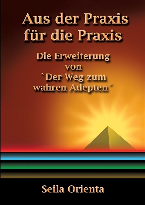 Aus der Praxis f? die Praxis: Die Erweiterung von Der Weg zum wahren Adepten (Paperback)