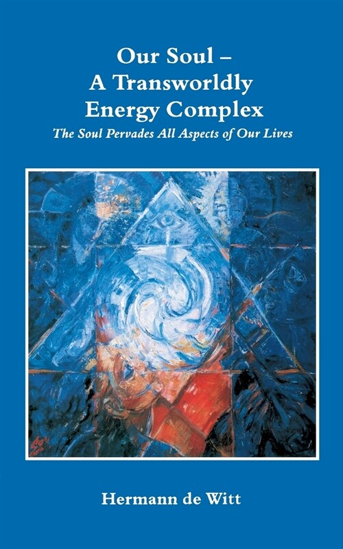 Our Soul - A Transworldly Energy Complex: The Soul Pervades All Aspects of Our Lives (Paperback)