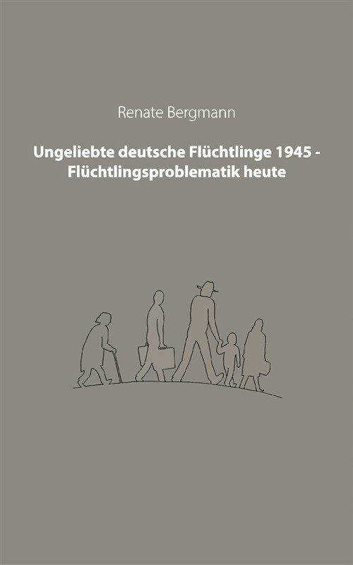 Ungeliebte deutsche Fl?htlinge 1945 - Fl?htlingsproblematik heute (Paperback)