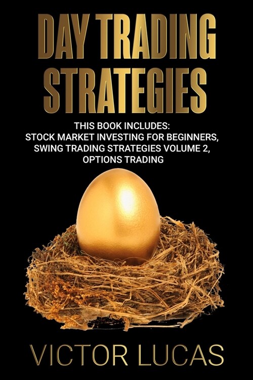 Day Trading Strategies: This book Includes: Stock Market Investing for Beginners, Swing Trading Strategies Volume 2, Options Trading (Paperback)