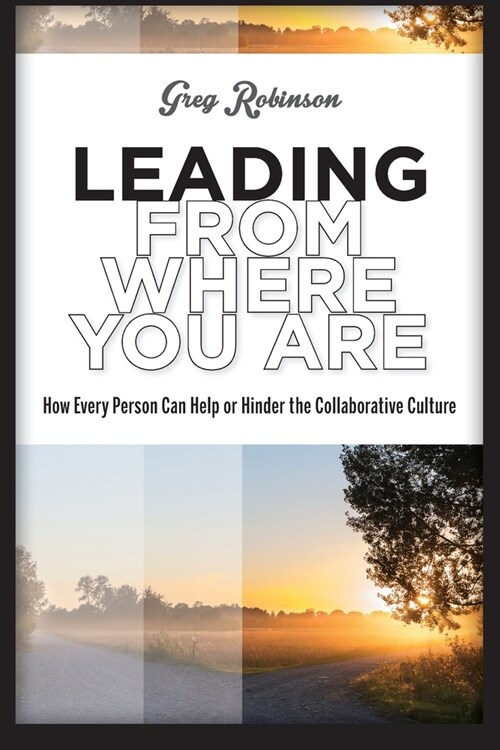 Leading from Where You Are: How Every Person Can Help or Hinder the Collaborative Culture (Paperback)